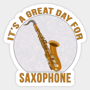 It's A Great Day for Saxophone Sticker